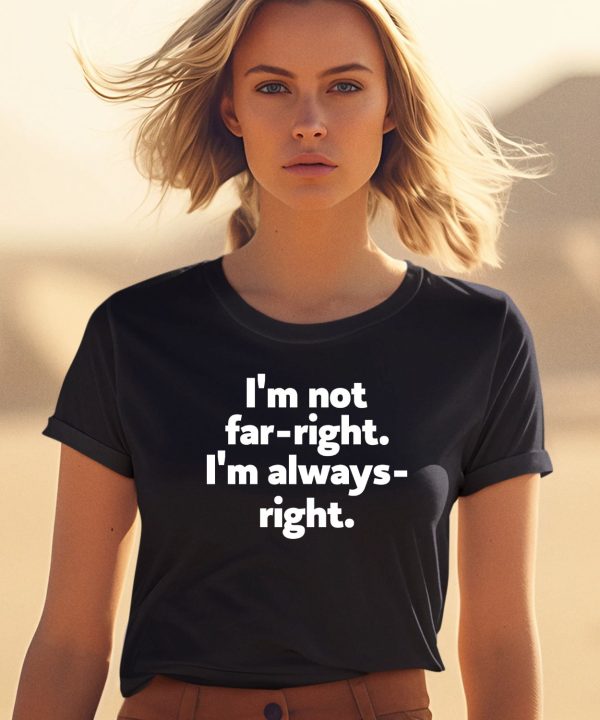 Hazel Appleyard Im Not Far Right Im Always Right Shirt