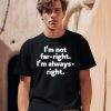 Hazel Appleyard Im Not Far Right Im Always Right Shirt0