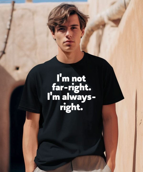 Hazel Appleyard Im Not Far Right Im Always Right Shirt0