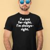 Hazel Appleyard Im Not Far Right Im Always Right Shirt1