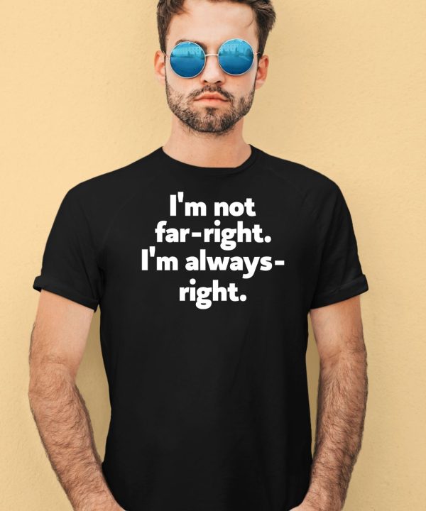 Hazel Appleyard Im Not Far Right Im Always Right Shirt1