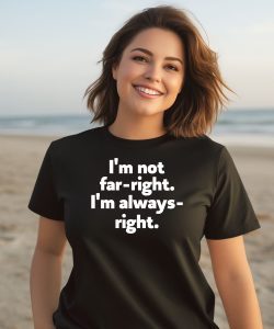 Hazel Appleyard Im Not Far Right Im Always Right Shirt3