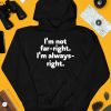 Hazel Appleyard Im Not Far Right Im Always Right Shirt4