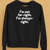 Hazel Appleyard Im Not Far Right Im Always Right Shirt5