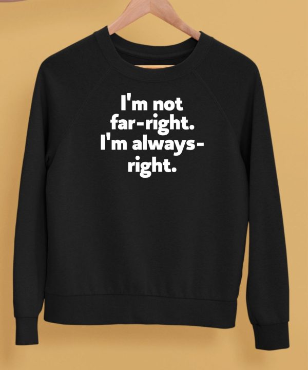 Hazel Appleyard Im Not Far Right Im Always Right Shirt5