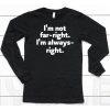 Hazel Appleyard Im Not Far Right Im Always Right Shirt6