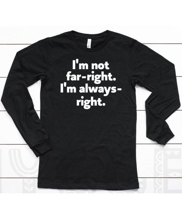 Hazel Appleyard Im Not Far Right Im Always Right Shirt6