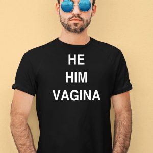 He Him Vagina Shirt