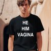 He Him Vagina Shirt0