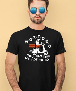 Hot To Go Pizza You Can Take Me Hot To Go Shirt