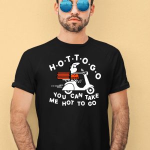 Hot To Go Pizza You Can Take Me Hot To Go Shirt