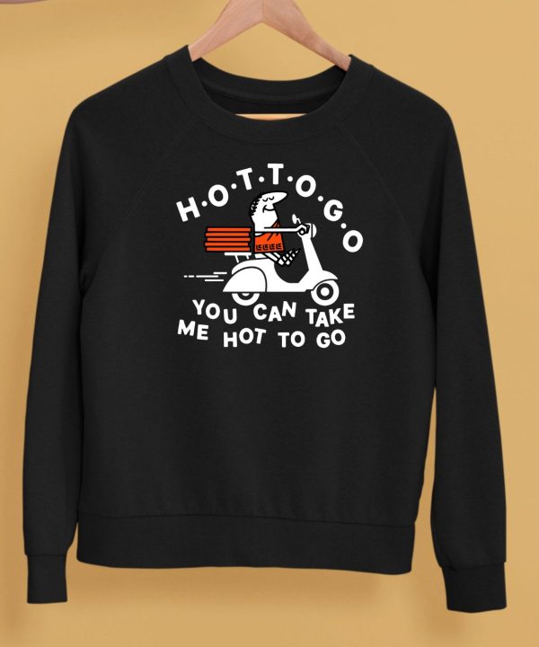 Hot To Go Pizza You Can Take Me Hot To Go Shirt5