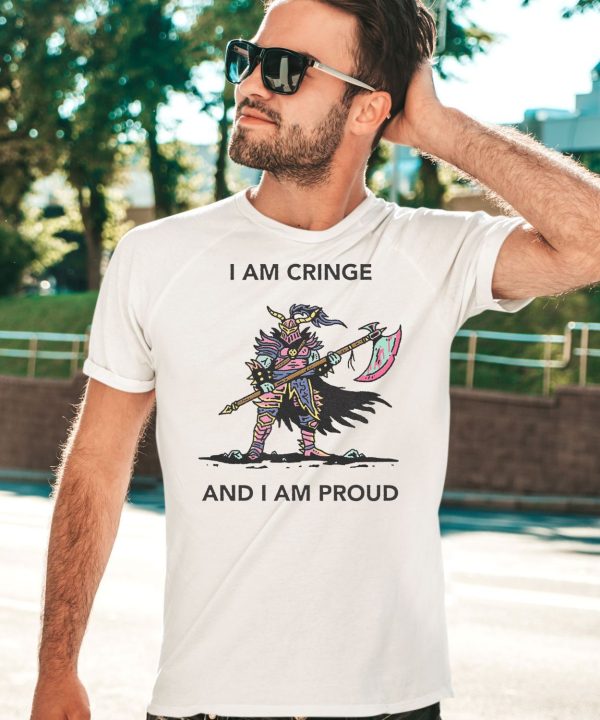 I Am Cringe And I Am Proud Shirt3