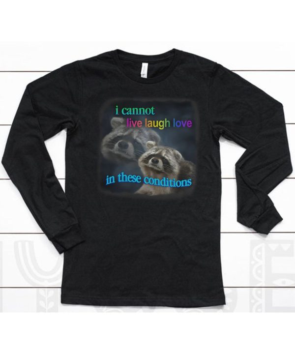 I Cannot Live Laugh Love In These Conditions Raccoon Shirt6