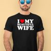 I Heart My Beautiful Wife Shirt