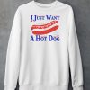 I Just Want A Hot Dog Shirt5