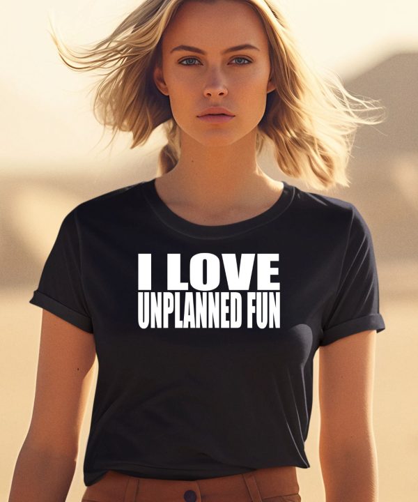 I Love Unplanned Fun Shirt