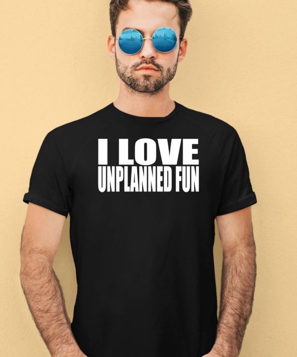 I Love Unplanned Fun Shirt1