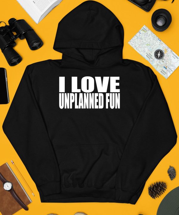 I Love Unplanned Fun Shirt4