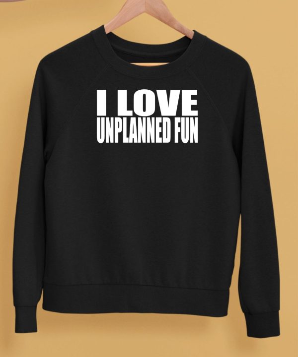 I Love Unplanned Fun Shirt5