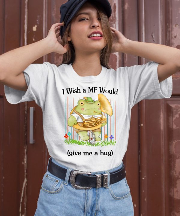 I Wish A Mf Would Give Me A Hug Shirt2