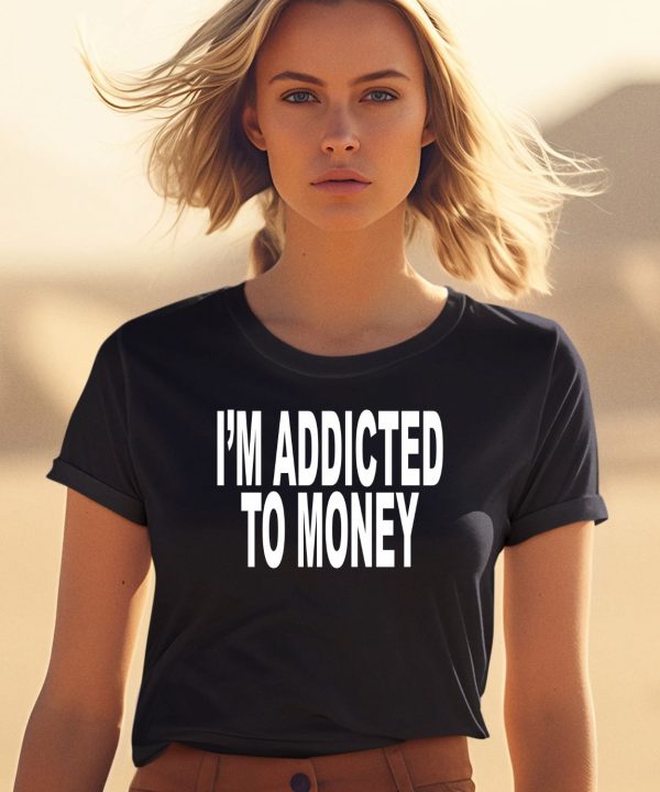 Im Addicted To Money Shirt