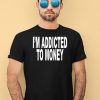 Im Addicted To Money Shirt1