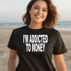 Im Addicted To Money Shirt3