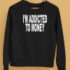 Im Addicted To Money Shirt5