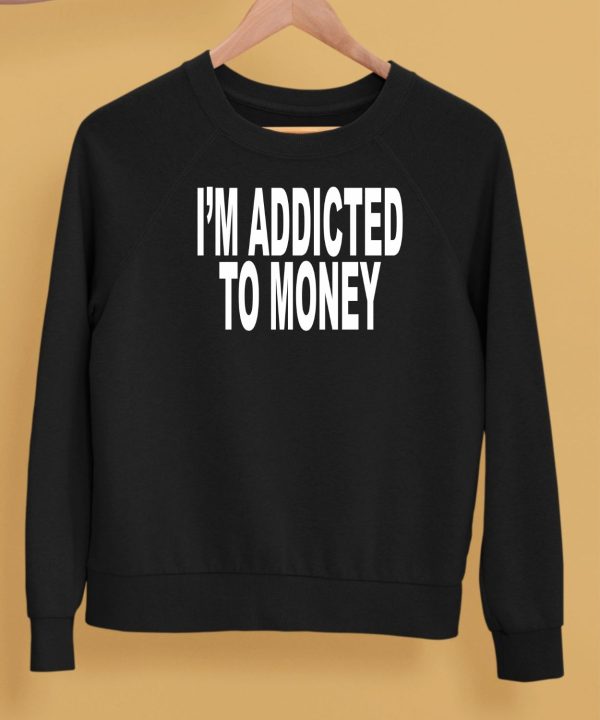 Im Addicted To Money Shirt5