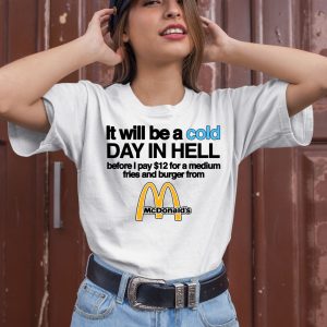 It Will Be A Cold Day In Hell Before I Pay 12 For A Medium Fries And Burger From Mcdonalds Shirt