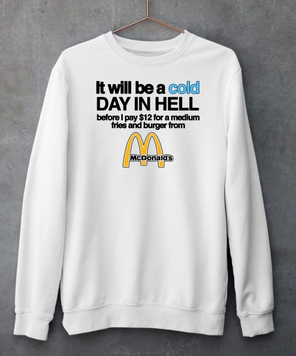 It Will Be A Cold Day In Hell Before I Pay 12 For A Medium Fries And Burger From Mcdonalds Shirt5