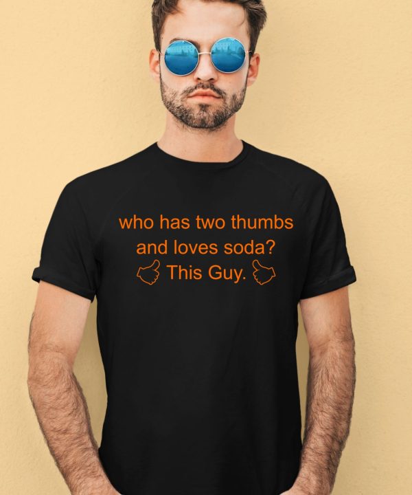 Just Roll With It Who Has Two Thumbs And Loves Soda This Guy Shirt