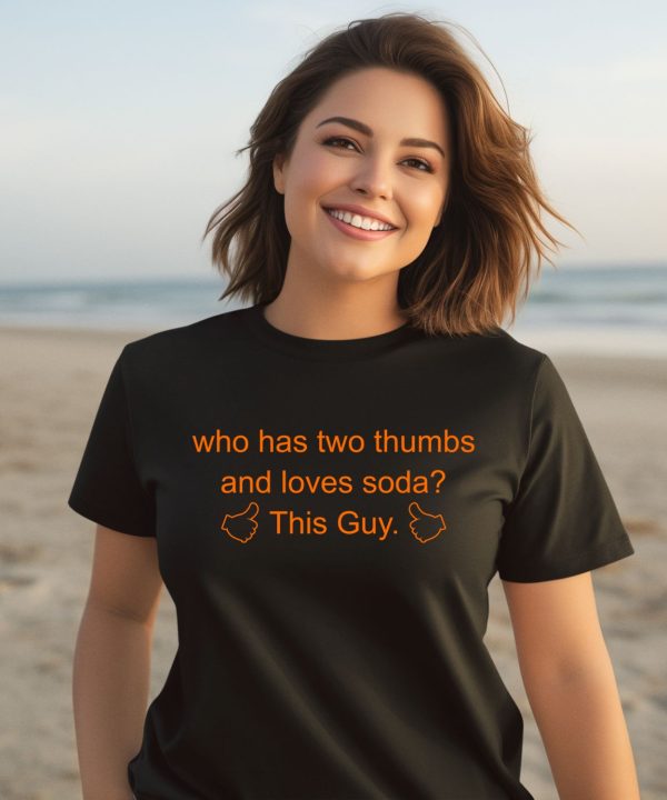 Just Roll With It Who Has Two Thumbs And Loves Soda This Guy Shirt3