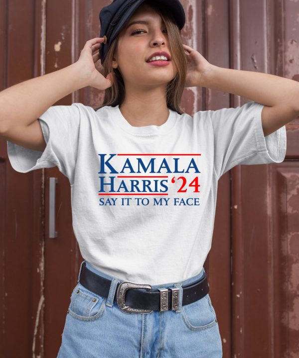 Kamala Harris 2024 Say It To My Face Shirt