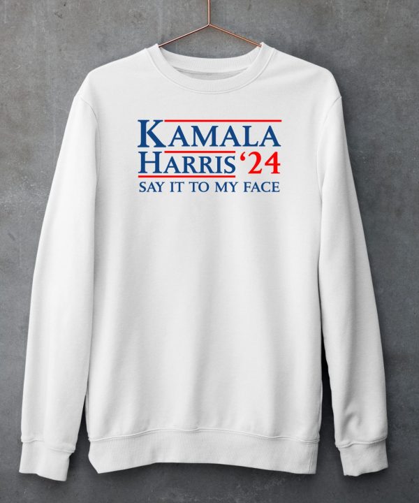 Kamala Harris 2024 Say It To My Face Shirt5