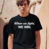 Kamala Harris When We Fight We Win Shirt0