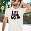 Lets Fucking Golem Shirt3