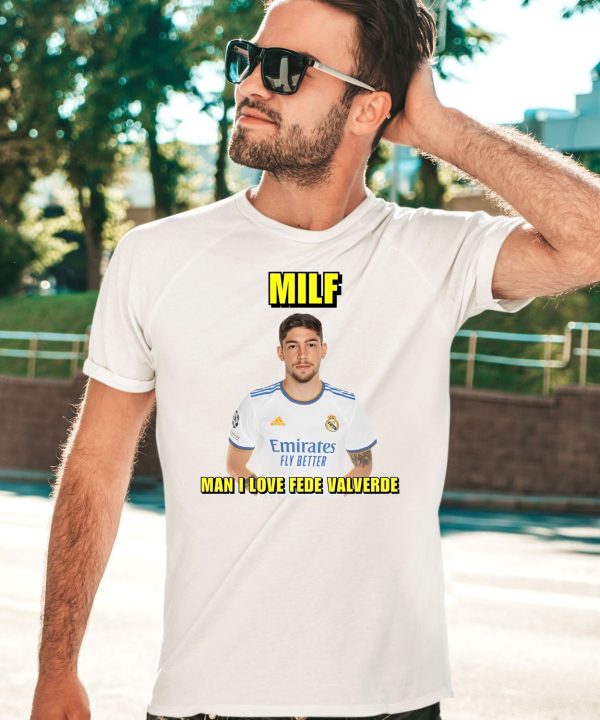 Milf Man I Love Fede Valverde Shirt3