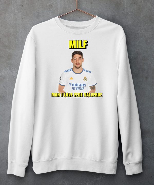 Milf Man I Love Fede Valverde Shirt5