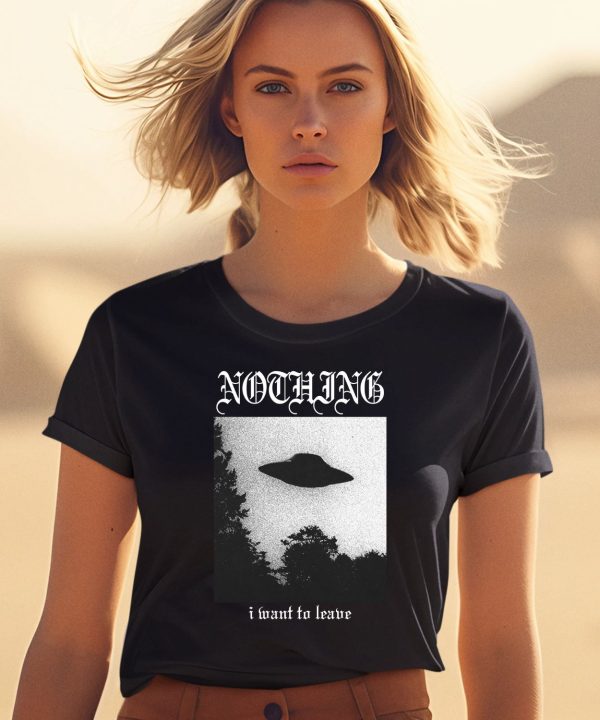 Nothing I Want To Leave Shirt