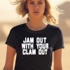 Olivia Chows Jam Out With Your Clam Out Shirt