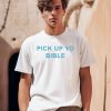 Pick Up Yo Bible Shirt0