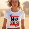 Say No Kamala Harris The Hoe Vote Trump 2024 Shirt