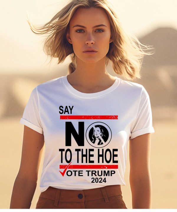 Say No Kamala Harris The Hoe Vote Trump 2024 Shirt