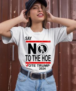 Say No Kamala Harris The Hoe Vote Trump 2024 Shirt2