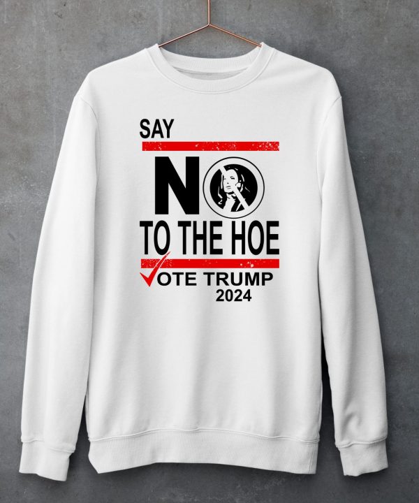 Say No Kamala Harris The Hoe Vote Trump 2024 Shirt5