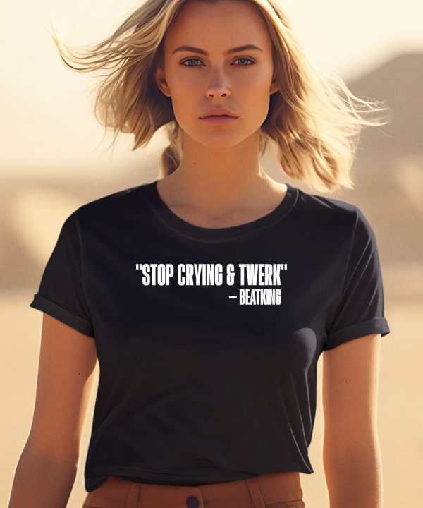 Stop Crying And Twerk Beatking Shirt2