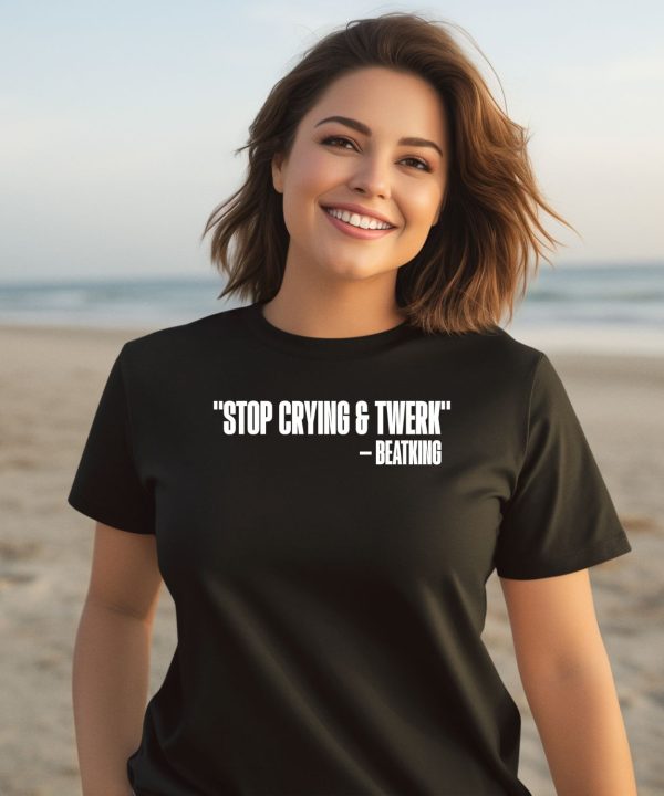 Stop Crying And Twerk Beatking Shirt3