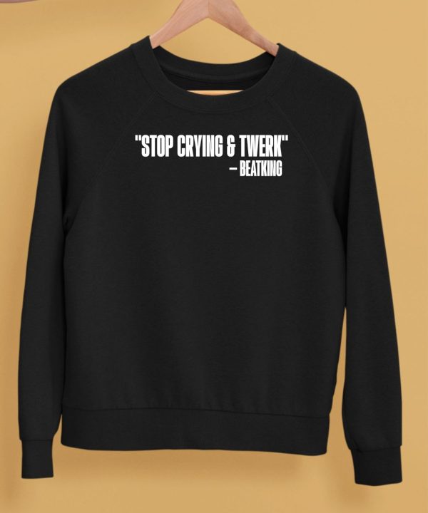 Stop Crying And Twerk Beatking Shirt5